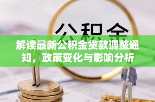扎鲁特旗解读最新公积金贷款调整通知，政策变化与影响分析