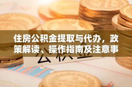 扎鲁特旗住房公积金提取与代办，政策解读、操作指南及注意事项