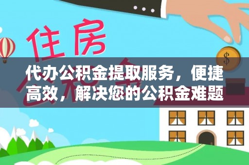 扎鲁特旗代办公积金提取服务，便捷高效，解决您的公积金难题