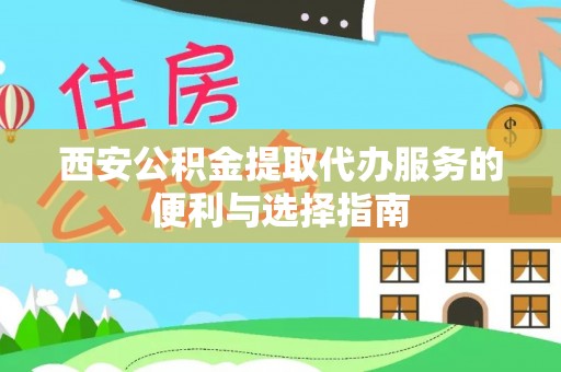 扎鲁特旗西安公积金提取代办服务的便利与选择指南