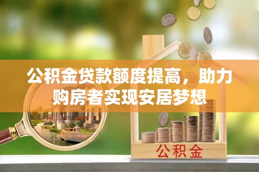 扎鲁特旗公积金贷款额度提高，助力购房者实现安居梦想