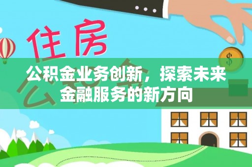 扎鲁特旗公积金业务创新，探索未来金融服务的新方向