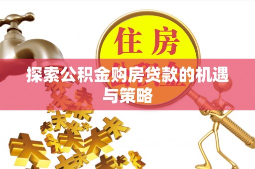 扎鲁特旗探索公积金购房贷款的机遇与策略