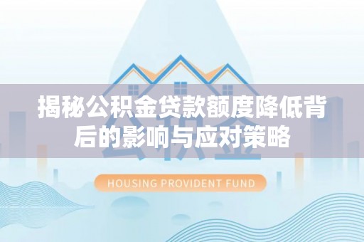 扎鲁特旗揭秘公积金贷款额度降低背后的影响与应对策略