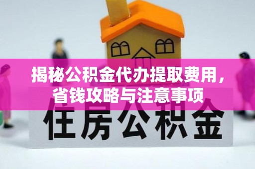 扎鲁特旗揭秘公积金代办提取费用，省钱攻略与注意事项