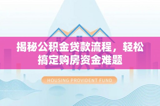 扎鲁特旗揭秘公积金贷款流程，轻松搞定购房资金难题