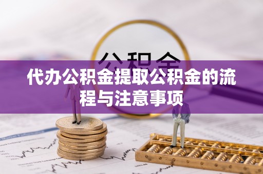 扎鲁特旗代办公积金提取公积金的流程与注意事项