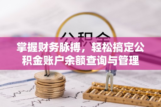 扎鲁特旗掌握财务脉搏，轻松搞定公积金账户余额查询与管理
