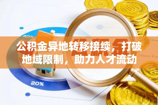扎鲁特旗公积金异地转移接续，打破地域限制，助力人才流动