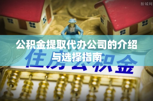 扎鲁特旗公积金提取代办公司的介绍与选择指南