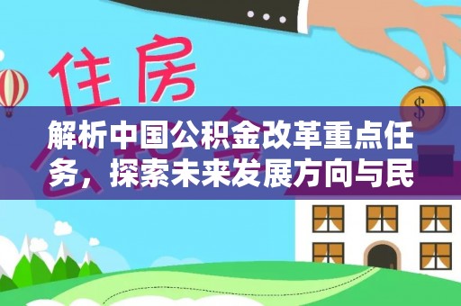 扎鲁特旗解析中国公积金改革重点任务，探索未来发展方向与民生影响