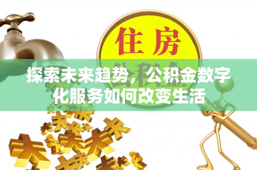 扎鲁特旗探索未来趋势，公积金数字化服务如何改变生活