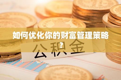 扎鲁特旗如何优化你的财富管理策略？