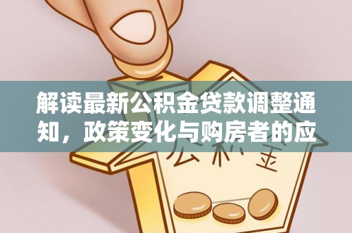 扎鲁特旗解读最新公积金贷款调整通知，政策变化与购房者的应对策略