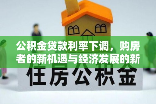 扎鲁特旗公积金贷款利率下调，购房者的新机遇与经济发展的新动力
