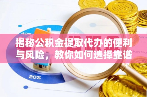 扎鲁特旗揭秘公积金提取代办的便利与风险，教你如何选择靠谱服务