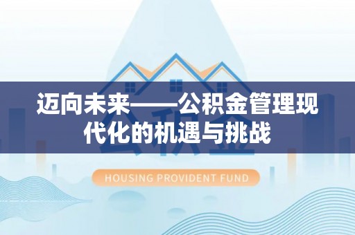 扎鲁特旗迈向未来——公积金管理现代化的机遇与挑战