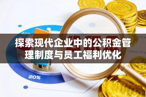 扎鲁特旗探索现代企业中的公积金管理制度与员工福利优化