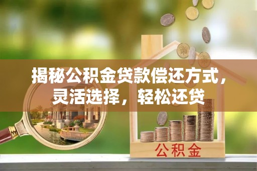 扎鲁特旗揭秘公积金贷款偿还方式，灵活选择，轻松还贷