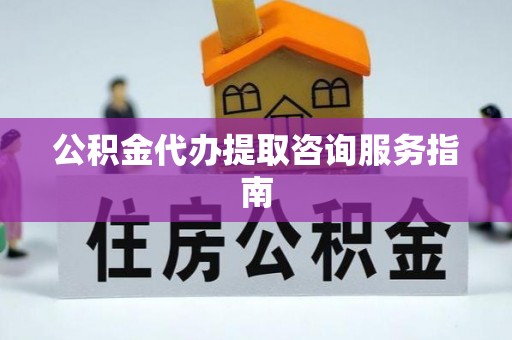 扎鲁特旗公积金代办提取咨询服务指南