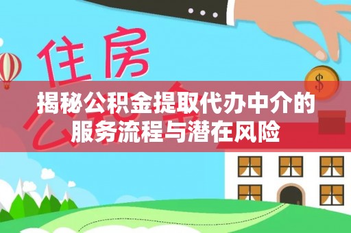 扎鲁特旗揭秘公积金提取代办中介的服务流程与潜在风险