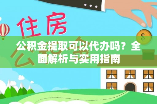 扎鲁特旗公积金提取可以代办吗？全面解析与实用指南