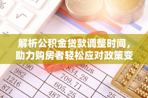 扎鲁特旗解析公积金贷款调整时间，助力购房者轻松应对政策变化