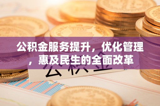 扎鲁特旗公积金服务提升，优化管理，惠及民生的全面改革