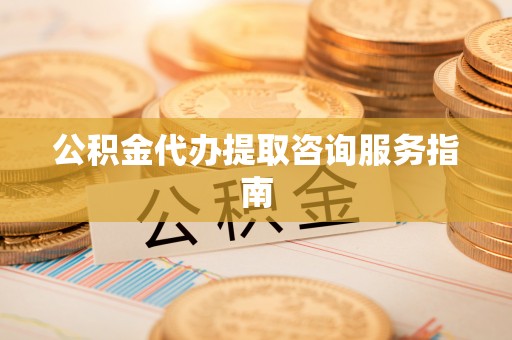 扎鲁特旗公积金代办提取咨询服务指南