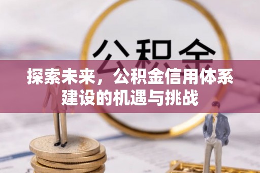 扎鲁特旗探索未来，公积金信用体系建设的机遇与挑战
