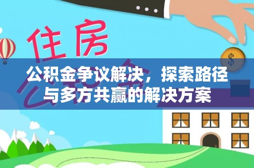 扎鲁特旗公积金争议解决，探索路径与多方共赢的解决方案