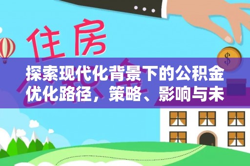 扎鲁特旗探索现代化背景下的公积金优化路径，策略、影响与未来展望