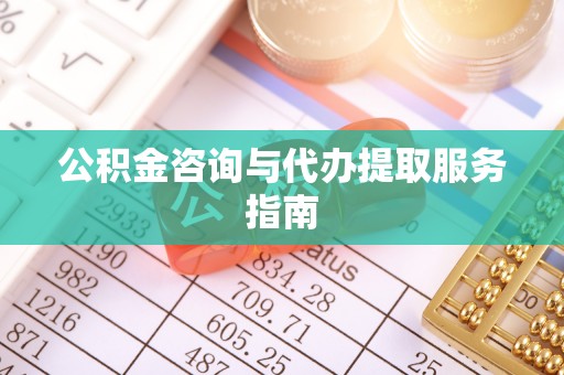 扎鲁特旗公积金咨询与代办提取服务指南