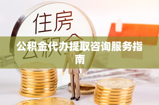 扎鲁特旗公积金代办提取咨询服务指南